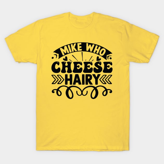 Mike Who Cheese Hairy T-Shirt by HandrisKarwa